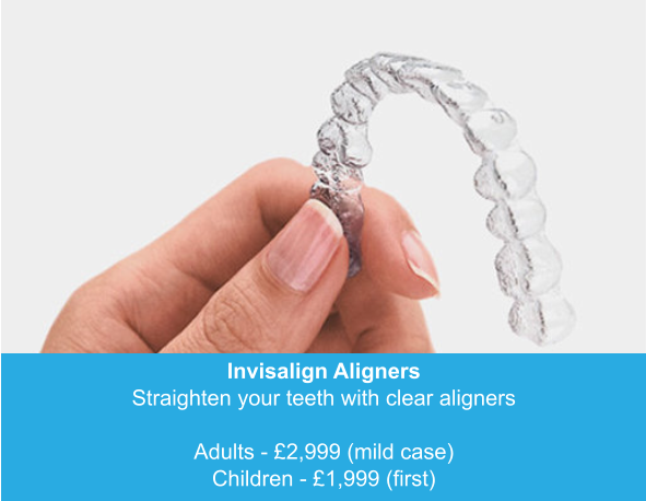 Invisalign Aligners Straighten your teeth with clear aligners  Adults - £2,999 (mild case) Children - £1,999 (first)